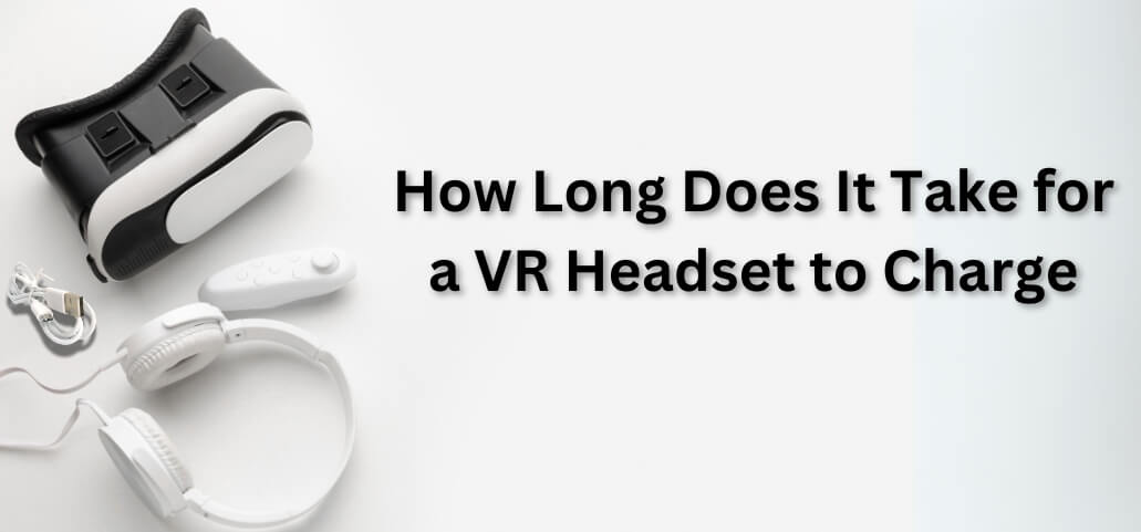 How Long Does It Take for a VR Headset to Charge